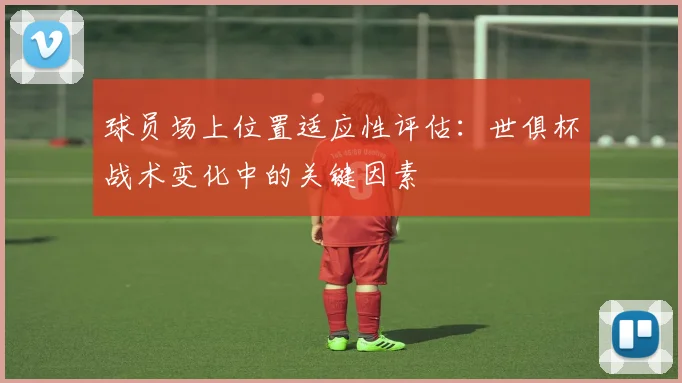球员场上位置适应性评估：世俱杯战术变化中的关键因素