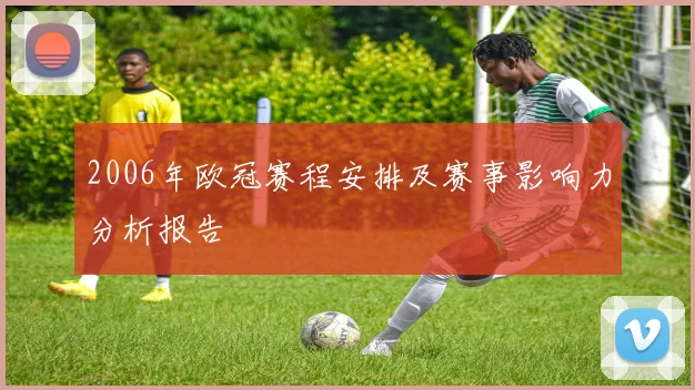 2006年欧冠赛程安排及赛事影响力分析报告